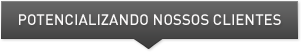 POTENCIALIZANDO NOSSOS CLIENTES