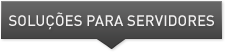 SOLUÇÕES PARA SERVIDORES