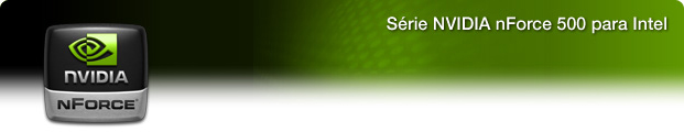 S&eacute;rie NVIDIA nForce 500 para Intel