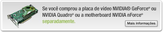 I purchased my NVIDIA® GeForce® or NVIDIA Quadro® graphics card or NVIDIA nForce® motherboard separately.