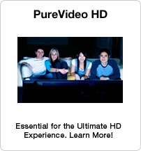 PureVideo HD: Essential for the Ultimate HD Experience. Learn More!