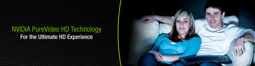 NVIDIA PureVideo HD Technology: For the Ultimate HD Experience